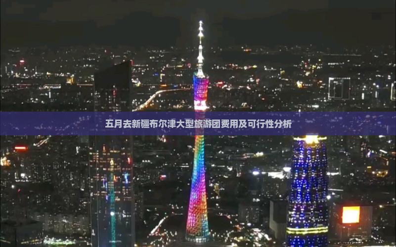 五月去新疆布尔津大型旅游团费用及可行性分析