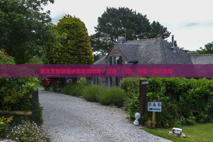 肇庆至新疆喀纳斯旅游攻略：交通、门票、住宿一站式指南
