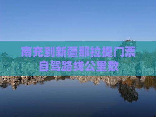 南充到新疆那拉提门票自驾路线公里数