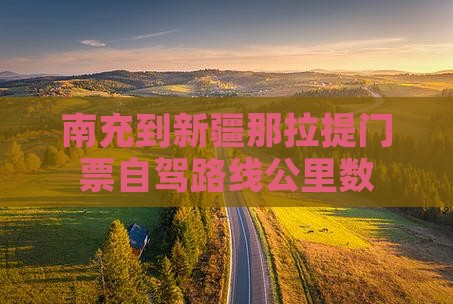 南充到新疆那拉提门票自驾路线公里数