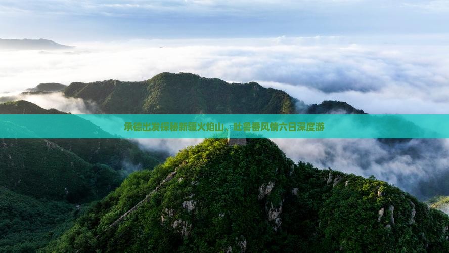 承德出发探秘新疆火焰山、吐鲁番风情六日深度游