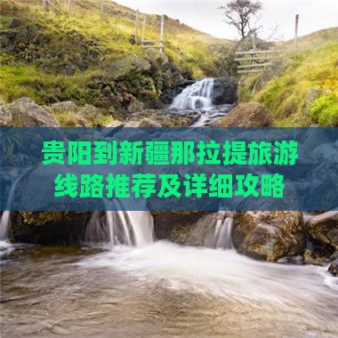 贵阳到新疆那拉提旅游线路推荐及详细攻略