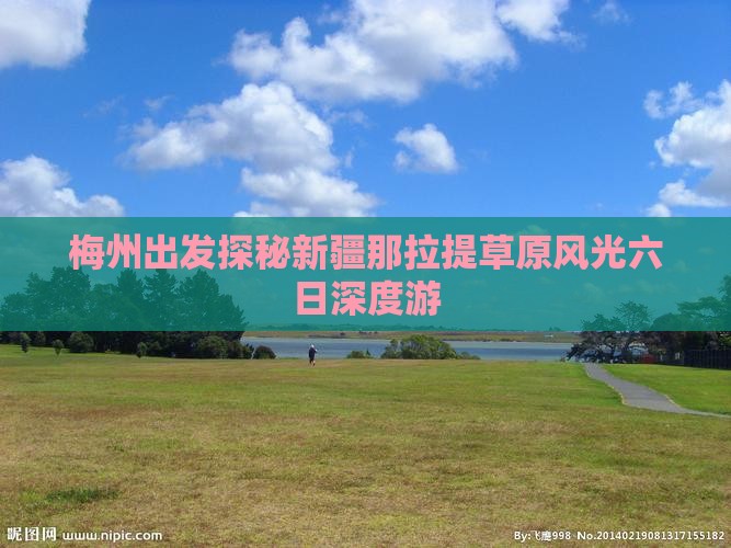 梅州出发探秘新疆那拉提草原风光六日深度游