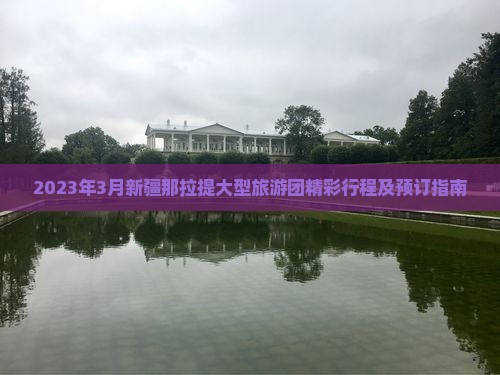 2023年3月新疆那拉提大型旅游团精彩行程及预订指南