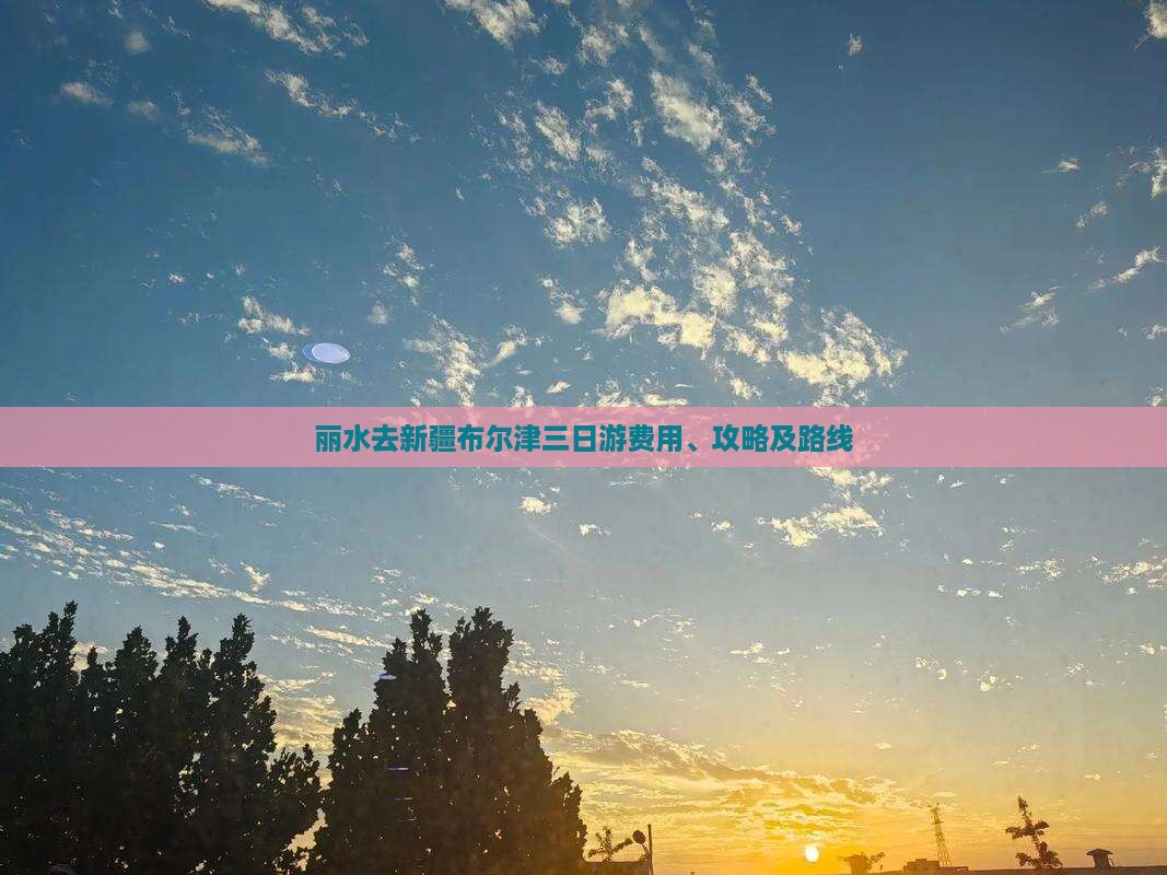 丽水去新疆布尔津三日游费用、攻略及路线