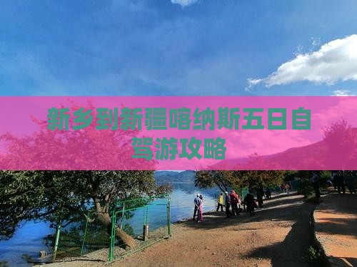 新乡到新疆喀纳斯五日自驾游攻略