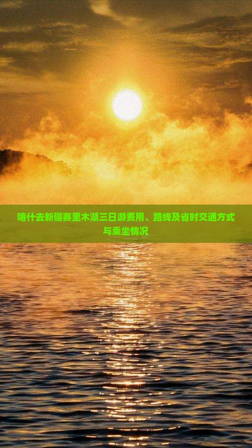 喀什去新疆赛里木湖三日游费用、路线及省时交通方式与乘坐情况