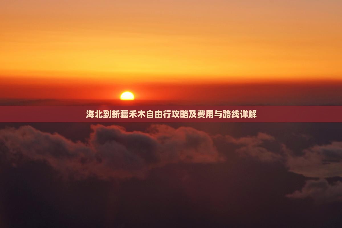 海北到新疆禾木自由行攻略及费用与路线详解