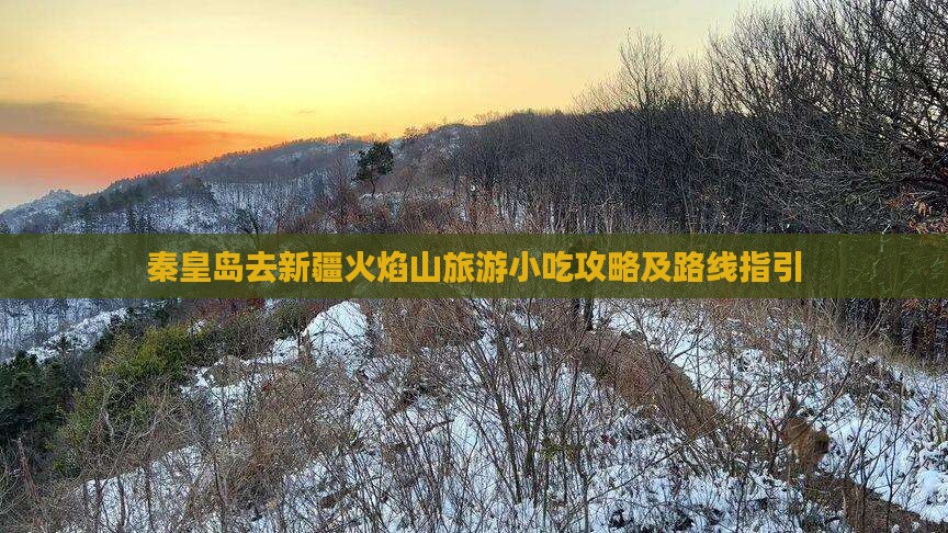 秦皇岛去新疆火焰山旅游小吃攻略及路线指引