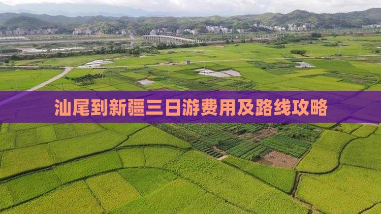 汕尾到新疆三日游费用及路线攻略