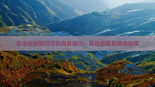 果洛去新疆可可托海自由行：两地距离及路线指南