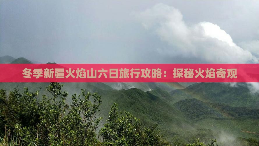 冬季新疆火焰山六日旅行攻略：探秘火焰奇观