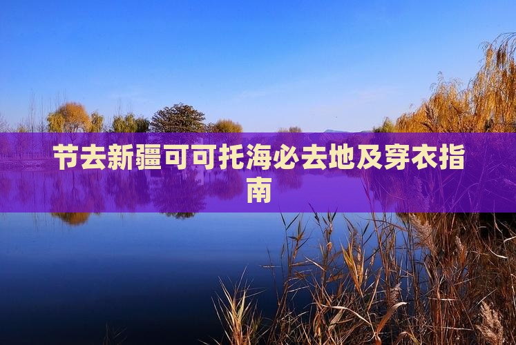 节去新疆可可托海必去地及穿衣指南