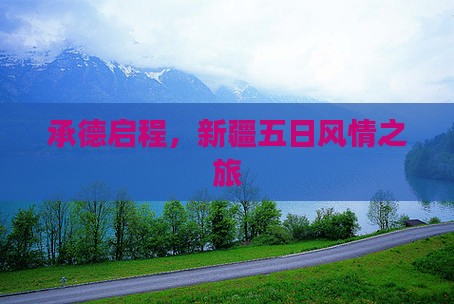 承德启程，新疆五日风情之旅