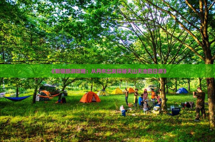 《新疆旅游攻略：从丹东出发探秘天山天池四日游》
