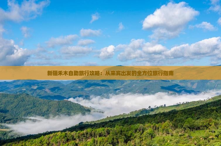 新疆禾木自助旅行攻略:从来宾出发的全方位旅行指南 新疆禾木自助旅行攻略:从来宾出发的全方位旅行指南