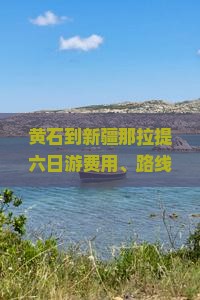 黄石到新疆那拉提六日游费用、路线攻略及距离总览