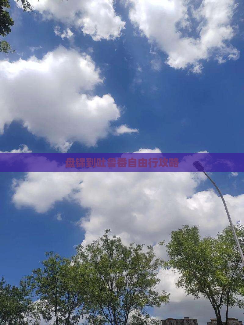盘锦到吐鲁番自由行攻略
