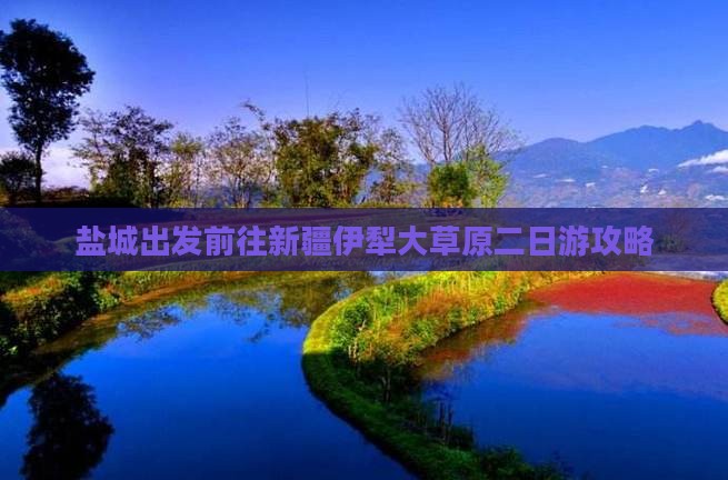 盐城出发前往新疆伊犁大草原二日游攻略