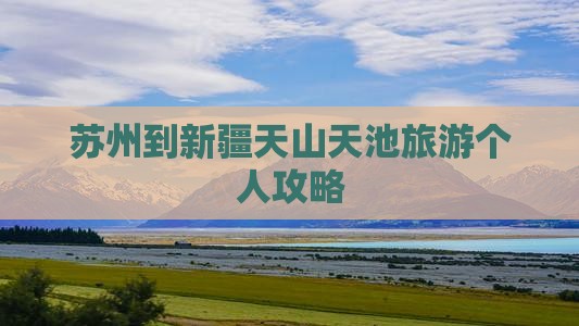 苏州到新疆天山天池旅游个人攻略