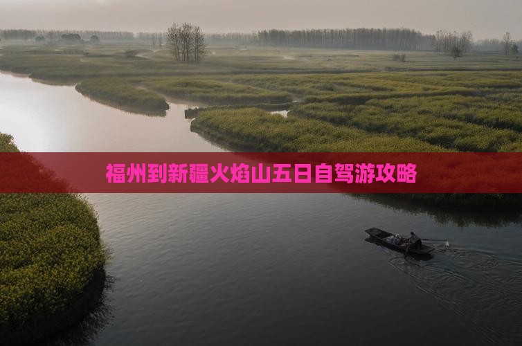福州到新疆火焰山五日自驾游攻略