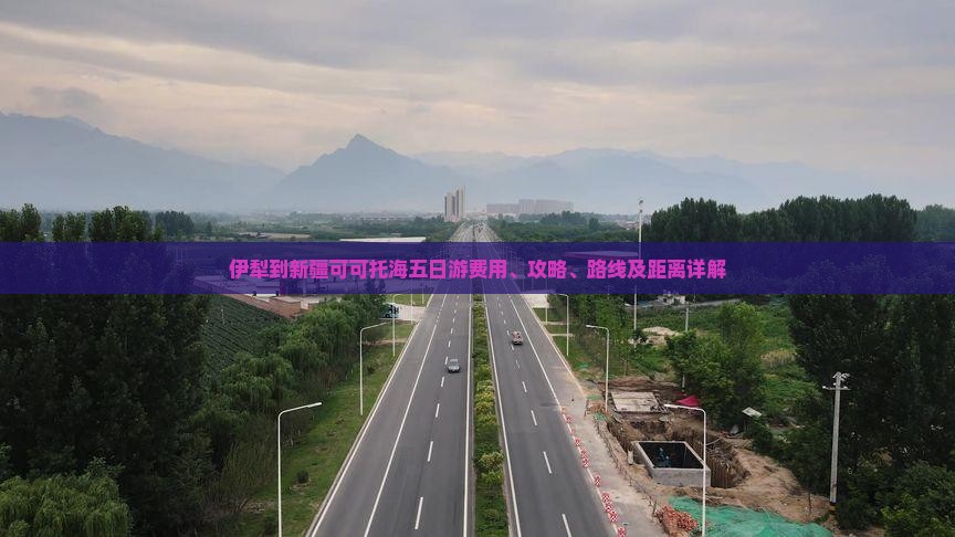 伊犁到新疆可可托海五日游费用、攻略、路线及距离详解