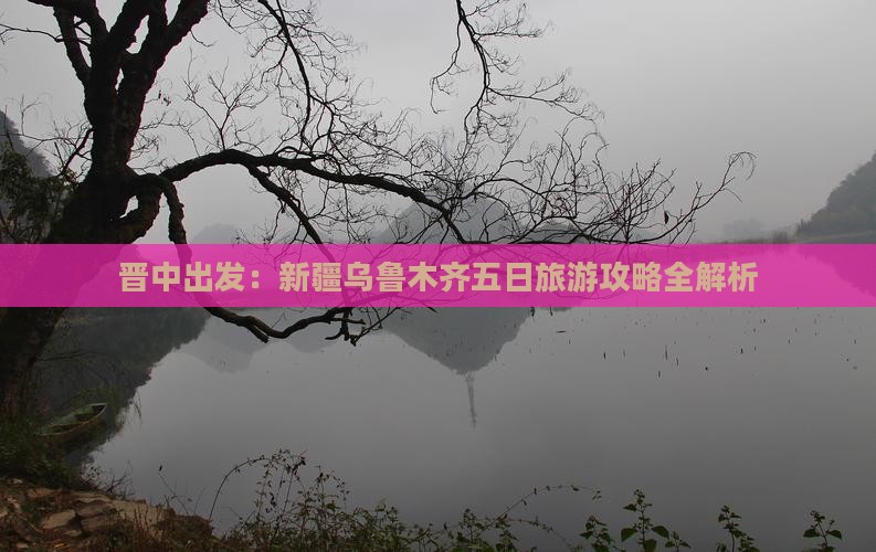 晋中出发：新疆乌鲁木齐五日旅游攻略全解析
