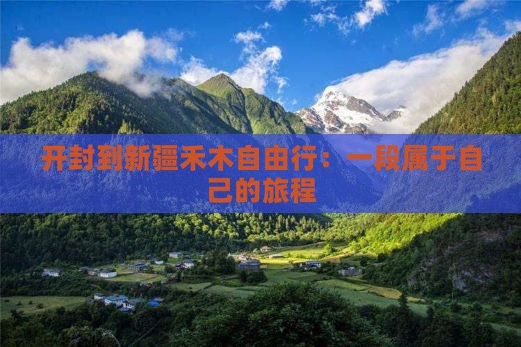 开封到新疆禾木自由行：一段属于自己的旅程