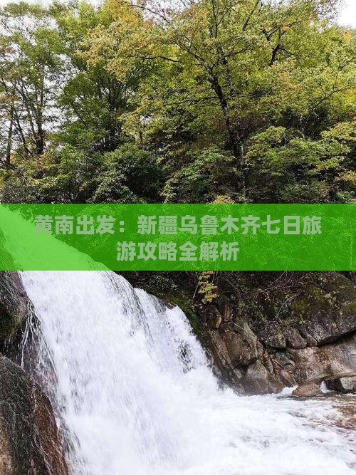 黄南出发：新疆乌鲁木齐七日旅游攻略全解析