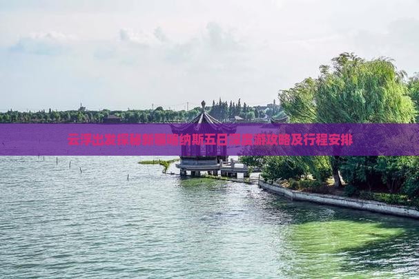 云浮出发探秘新疆喀纳斯五日深度游攻略及行程安排