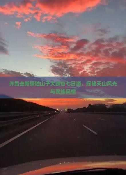许昌去新疆独山子大峡谷七日游，探秘天山风光与民族风情
