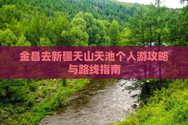 金昌去新疆天山天池个人游攻略与路线指南