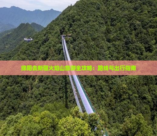 绵阳去新疆火焰山旅游全攻略：路线与出行指南