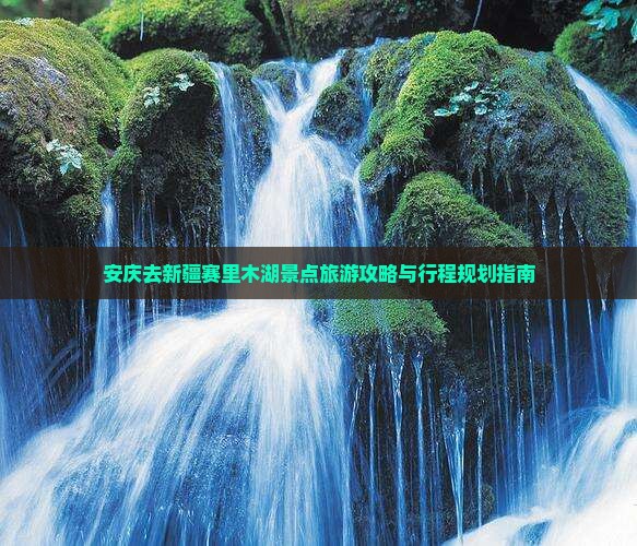 安庆去新疆赛里木湖景点旅游攻略与行程规划指南
