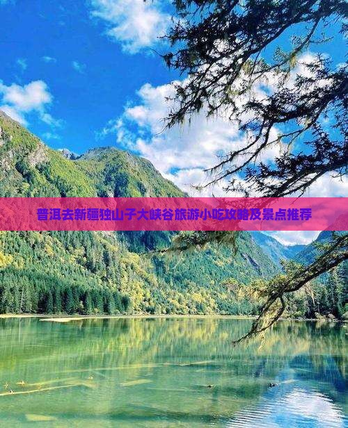 普洱去新疆独山子大峡谷旅游小吃攻略及景点推荐