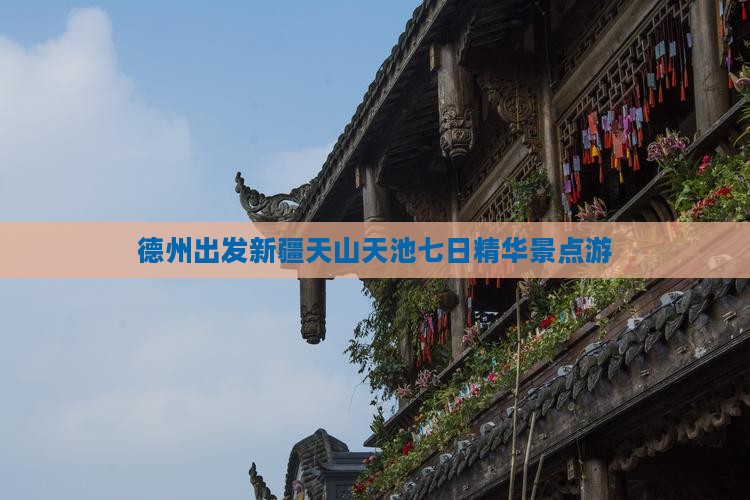 德州出发新疆天山天池七日精华景点游