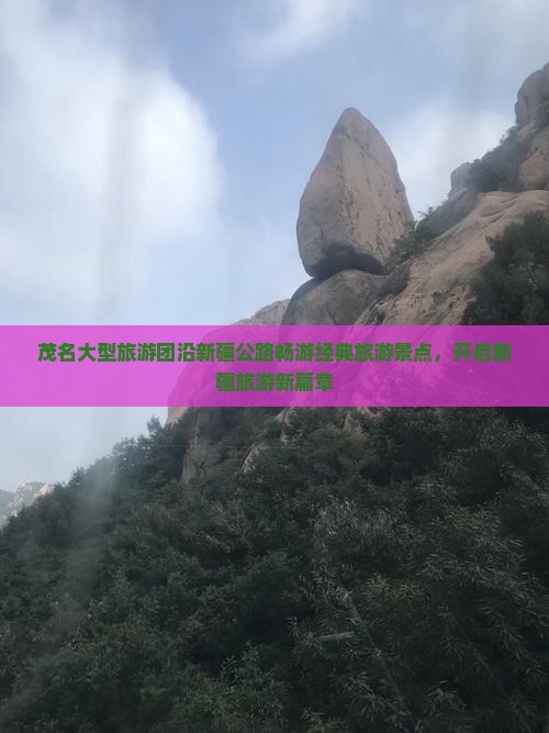 茂名大型旅游团沿新疆公路畅游经典旅游景点，开启新疆旅游新篇章