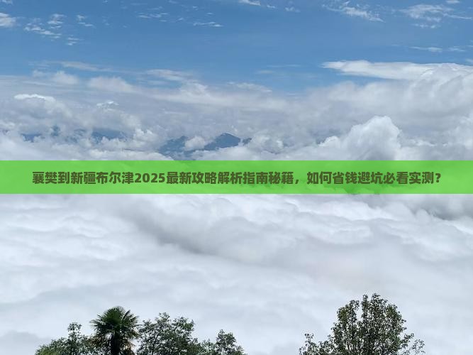 襄樊到新疆布尔津攻略