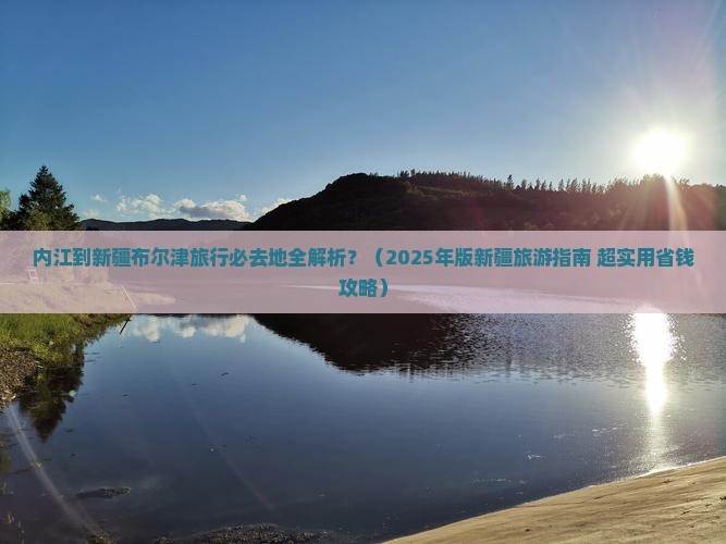 内江到新疆布尔津必去地
