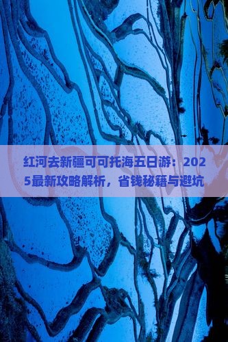 红河去新疆可可托海五日游