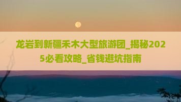 龙岩到新疆禾木大型旅游团