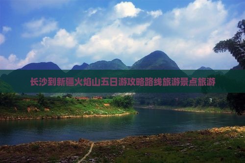 长沙到新疆火焰山五日游 长沙到新疆火焰山五日游