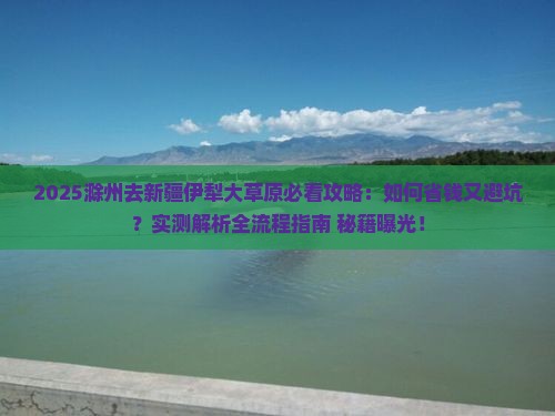 滁州去新疆伊犁大草原攻略
