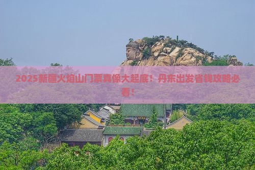 丹东到新疆火焰山门票 丹东到新疆火焰山门票