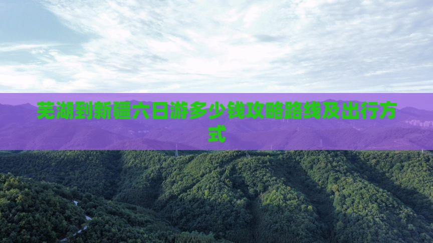 芜湖到新疆六日游