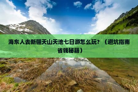 海东去新疆天山天池七日游