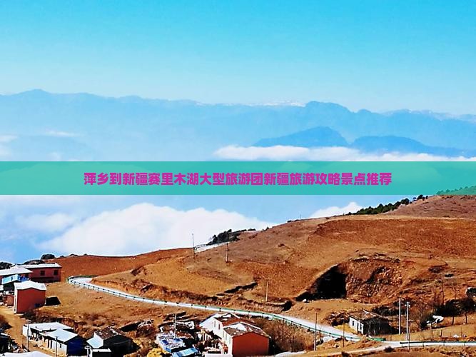 萍乡到新疆赛里木湖大型旅游团新疆旅游攻略景点推荐