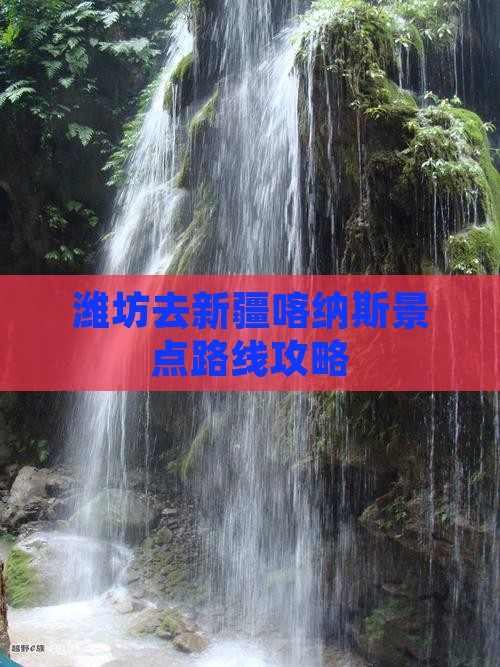 潍坊去新疆喀纳斯景点路线攻略
