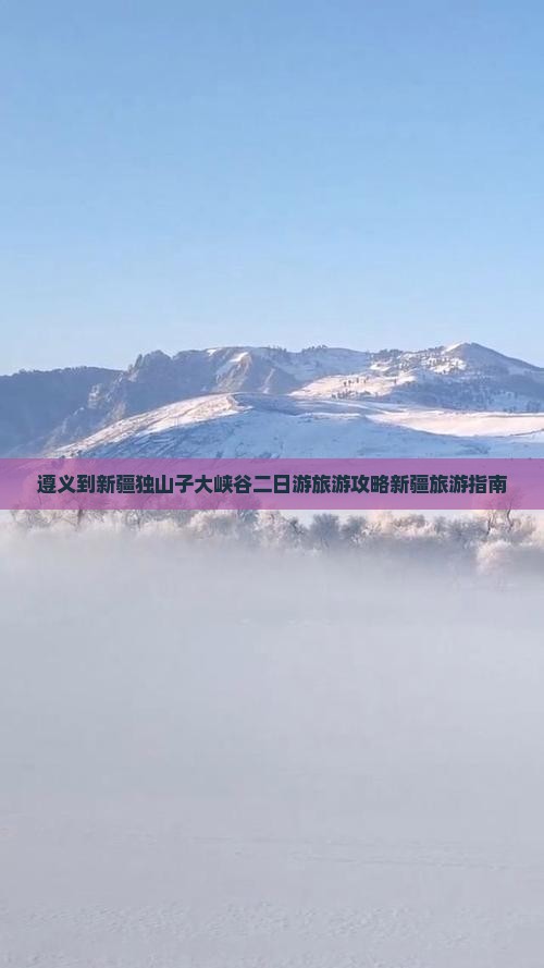 遵义到新疆独山子大峡谷二日游旅游攻略新疆旅游指南