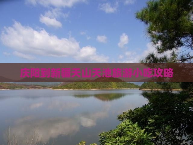 庆阳到新疆天山天池旅游小吃攻略